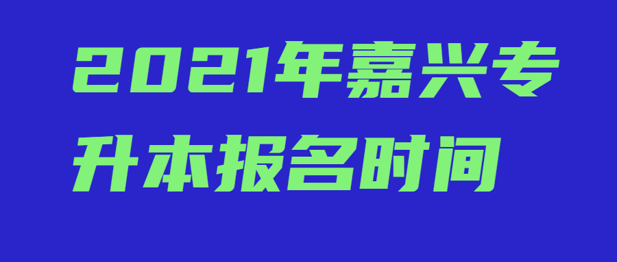 2021年嘉興專升本報名時間
