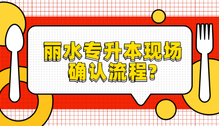 麗水專升本現場確認流程?