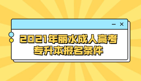 2021年麗水成人高考專升本報名條件