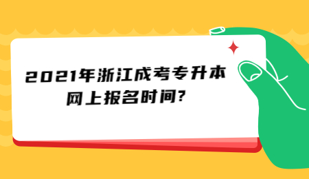 2021年浙江成考專升本網上報名時間?