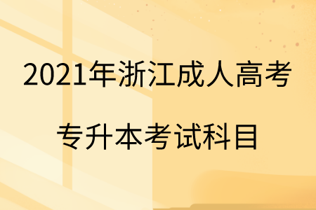 2021年浙江成人高考專升本考試科目.png