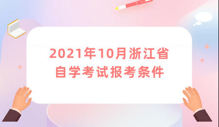 2021年10月浙江省自學考試報考條件.jpeg