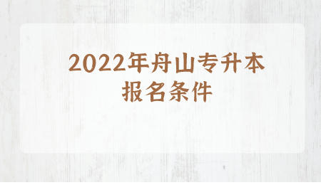 2022年舟山專升本報名條件.jpeg