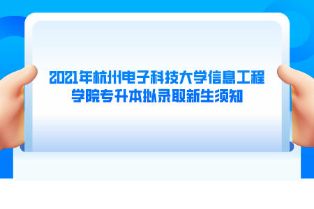 2021年杭州電子科技大學信息工程學院專升本擬錄取新生須知.jpeg