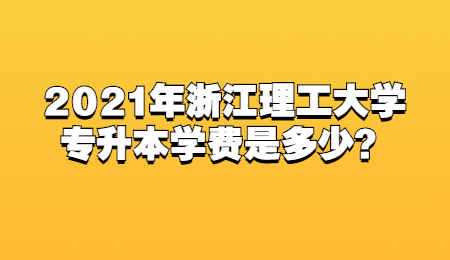 2021年浙江理工大學專升本學費是多少？.jpg
