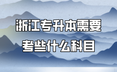 浙江專升本需要考些什么科目.png