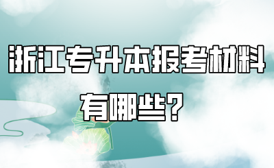 浙江專升本報考材料有哪些？.png