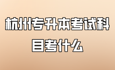杭州專升本考試科目考什么.png