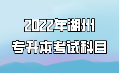 2022年湖州專升本考試科目.png
