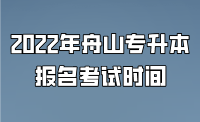 2022年舟山專升本報名考試時間.png