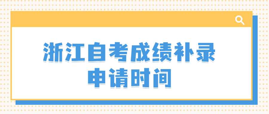 浙江自考成績補錄申請時間 (1).jpg
