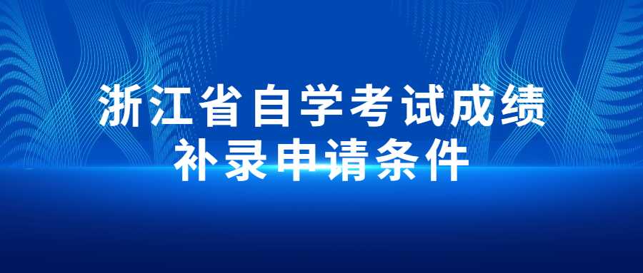 浙江省自學考試成績補錄申請條件 (1).jpg