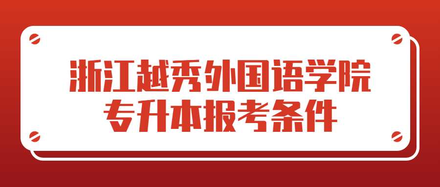 浙江越秀外國語學院專升本報考條件 (1).jpg