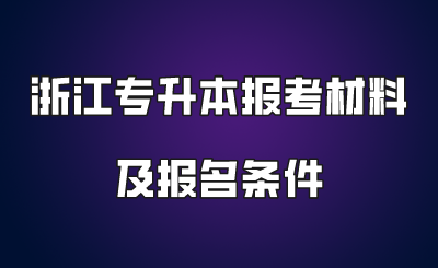 浙江專升本報考材料及報名條件.png