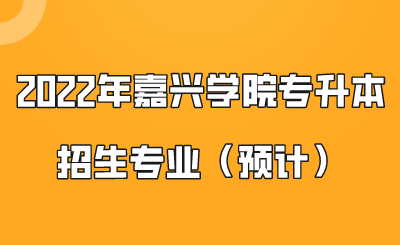 2022年嘉興學院專升本招生專業（預計）.png