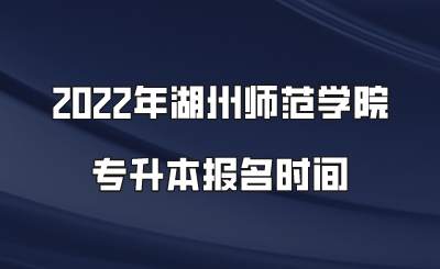 2022年湖州師范學院專升本報名時間.png