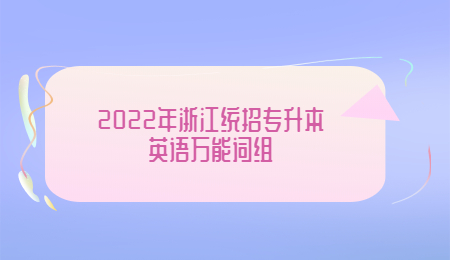 2022年浙江統招專升本英語萬能詞組.jpg