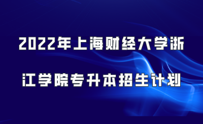 2022年上海財經大學浙江學院專升本招生計劃.png