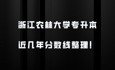 浙江農林大學專升本近幾年分數線整理！.png