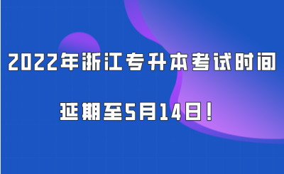 2022年浙江專升本考試時間延期至5月14日！.png