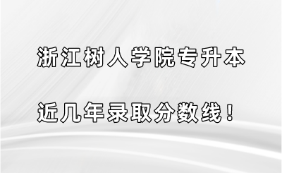 浙江樹人學院專升本近幾年錄取分數線！.png