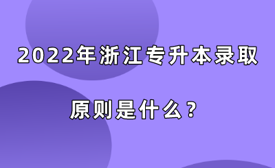 2022年浙江專升本錄取原則是什么？.png