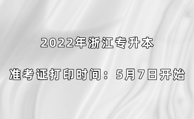 2022年浙江專升本準考證打印時間：5月7日開始.png