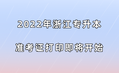 2022年浙江專升本準考證打印即將開始.png
