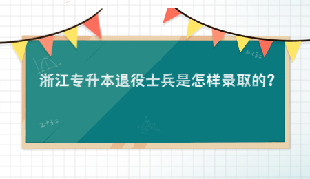 浙江專升本退役士兵是怎樣錄取的？.jpg