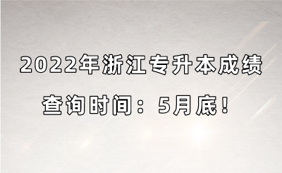 2022年浙江專升本成績查詢時間：5月底！.png