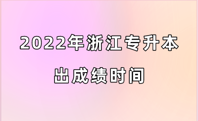 2022年浙江專升本出成績時間.png