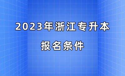 2023年浙江專升本報名條件.jpeg
