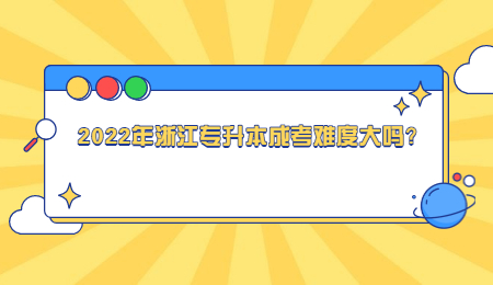 2022年浙江專升本成考難度大嗎？.jpg
