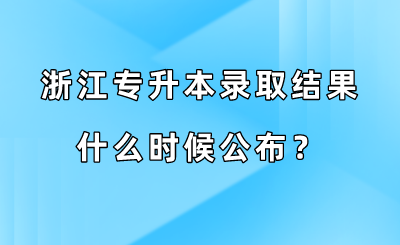 浙江專升本錄取結果什么時候公布？.png