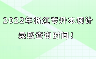 2022年浙江專升本預計錄取查詢時間！.png