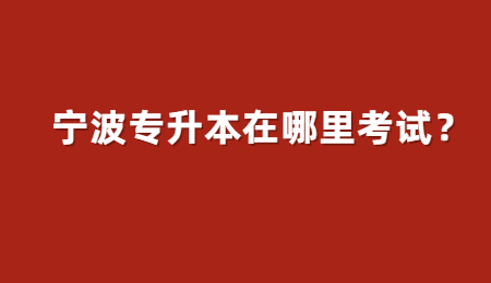 寧波專升本在哪里考試？.jpg