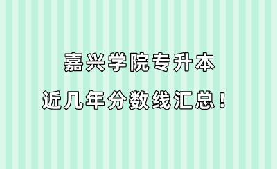 嘉興學院專升本近幾年分數線匯總?。?019-2022年）.png