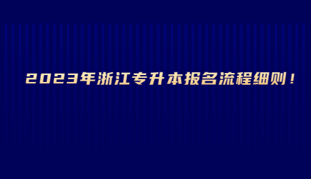 2023年浙江專升本報名流程細則！.jpg