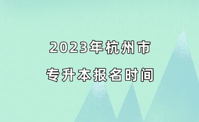 2023年杭州市專升本報名時間.png