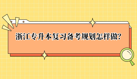 浙江專升本復習備考規劃怎樣做？