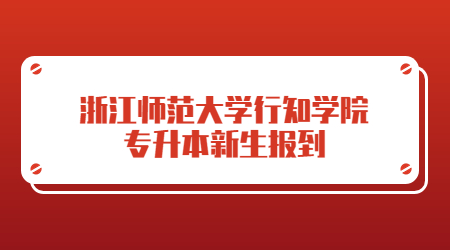 浙江師范大學行知學院專升本新生報到.jpg