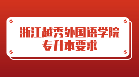 浙江越秀外國語學院專升本要求.jpg