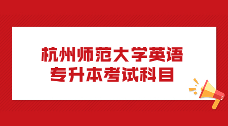 杭州師范大學英語專升本考試科目.jpg