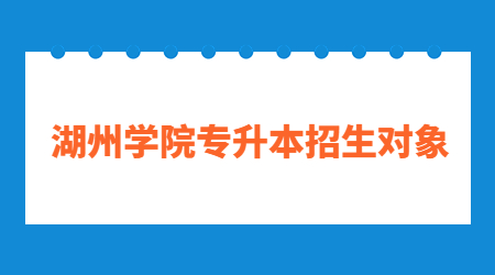 湖州學院專升本招生對象