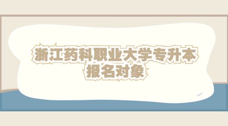浙江藥科職業大學專升本報名對象