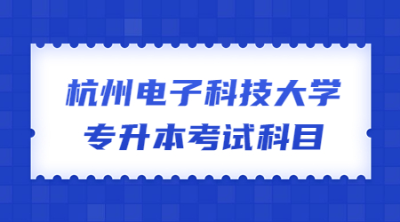 杭州電子科技大學專升本考試科目