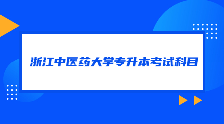 浙江中醫藥大學專升本考試科目