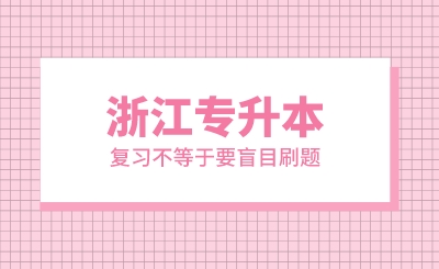 浙江專升本復習不等于要盲目刷題
