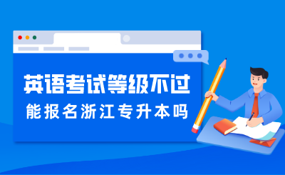 英語考試等級不過能報名浙江專升本嗎？