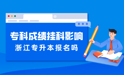 掛科影響浙江專升本報名嗎？